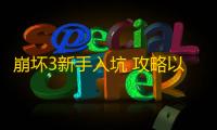 崩坏3新手入坑 攻略以及建议